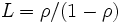 L=\rho/(1-\rho)\, 