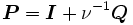 \boldsymbol{P}=\boldsymbol{I}+\nu^{-1}\boldsymbol{Q} \,
