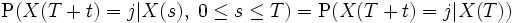
\mathrm{P}(X(T+t)=j|X(s), \; 0\leq s\leq T) = \mathrm{P}(X(T+t)=j|X(T))
 \,