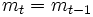 m_{t}=m_{t-1}\, 
