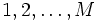 1, 2, \ldots, M\, 