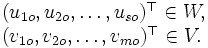 
\begin{array}{lll}
 & (u_{1o},u_{2o},\ldots,u_{so})^{\top} \in W, &  \\
 & (v_{1o},v_{2o},\ldots,v_{mo})^{\top} \in V. &  \\
\end{array}
\,