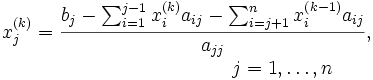 \begin{array}{r}
\displaystyle{  x_j^{(k)} = \frac{b_j - \sum_{i=1}^{j-1} x_i^{(k)} a_{ij}
                      - \sum_{i=j+1}^{n} x_i^{(k-1)} a_{ij}}{a_{jj}},} \\
j=1,\ldots,n \qquad
\end{array}  \,