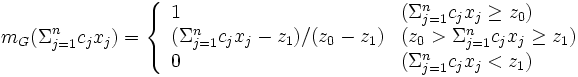 m_{G}(\Sigma_{j=1}^{n}c_{j}x_{j})=
\left\{ \begin{array}{ll}
    1       &(\Sigma_{j=1}^{n}c_{j}x_{j}\geq z_{0}) \\
    (\Sigma_{j=1}^{n}c_{j}x_{j}-z_{1})/(z_{0}-z_{1}) & (z_{0}>\Sigma_{j=1}^{n}c_{j}x_{j}\geq z_{1})\\
    0       & (\Sigma_{j=1}^{n}c_{j}x_{j}<z_{1})            
  \end{array} \right.
\, 