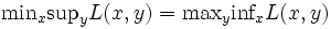 \mbox{min}_{x}\mbox{sup}_{y}L(x,y)=\mbox{max}_{y}\mbox{inf}_{x}L(x,y)\,