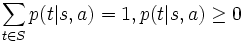 \sum_{t \in S}p(t|s,a) = 1, p(t|s,a) \ge 0\, 