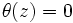 \theta(z)=0\, 