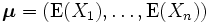 \boldsymbol{\mu} =(\mathrm{E}(X_1), \ldots, \mathrm{E}(X_n)) \,