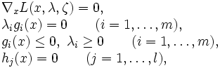 \begin{array}{l}
\nabla_x L(x,\lambda,\zeta)=0,  \\
\lambda_i g_i(x) = 0 \qquad  (i=1, \ldots, m),  \\
g_i(x) \leq 0, \ \lambda_i \geq 0 \qquad  (i=1, \ldots, m),  \\
h_j(x) = 0 \qquad  (j=1, \ldots, l),  
\end{array}