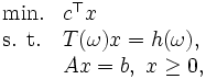 \begin{array}{ll}
\mbox{min.}  & c^{\top}x \\
\mbox{s. t.}& T(\omega)x=h(\omega), \\
                 &  Ax=b,\  x\ge 0, \\
\end{array}\, 