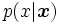 p(x|\boldsymbol{x})\, 