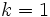 k=1 \,