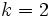 k=2 \,