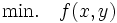 \mbox{min.} \quad  f(x,y) \, 