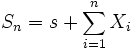 \ \qquad S_n = s + \sum_{i=1}^n X_i