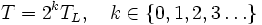 
T=2^{k}  T_{L},\ \  \  k\in \{0,1,2,3\ldots \}
\, 