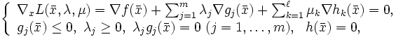 \left\{\begin{array}{l}
\nabla_x L(\bar{x},\lambda,\mu)= 
\nabla f(\bar{x})+\sum_{j=1}^m\lambda_j\nabla g_j(\bar{x})+
\sum_{k=1}^{\ell}\mu_k\nabla h_k(\bar{x})=0, \\ 
g_j(\bar{x})\leq 0,\ \lambda_j\geq 0,\ \lambda_jg_j(\bar{x})=0 
\ (j=1,\dots,m),\ \  h(\bar{x})=0,
\end{array}\right.