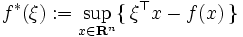 f^*(\xi) := \sup_{x \in \mathbf{R}^n} \{ \, \xi^{\top} x - f(x) \, \}\, 