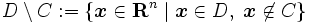 D \setminus  C := 
\{\boldsymbol{x} \in \mathbf{R}^n \mid \boldsymbol{x} \in D,\; \boldsymbol{x} \not\in C\}\,