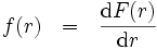 
f(r)\ \ =\ \ \frac{\mbox{d}F(r)}{\mbox{d}r}
\, 