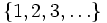 \{1,2,3,\ldots\}\,