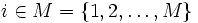 i \in M =\{1,2,\ldots,M\}\,