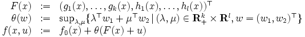 
\begin{array}{rll}
F(x) &:= & (g_{1}(x),\ldots,g_{k}(x),h_{1}(x),\ldots,h_{l}(x))^{\top}\\
\theta(w) &:= & \sup_{\lambda,\mu}\{\lambda^{\top}w_{1}+\mu^{\top}w_{2}\,|\,
        (\lambda,\mu)\in{\mathbf{R}^{k}_{+}\times{\mathbf{R}^{l}}},w=(w_1,w_2)^{\top}\}\\
f(x,u) &:= & f_{0}(x)+\theta{(F(x)+u)}
\end{array}

