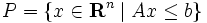 P = \{ x \in {\mathbf R}^n \mid A x \leq b \}
\,