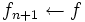 f_{n+1} \leftarrow f\, 