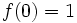 \ f(0)=1\,