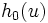 h_0(u) \,