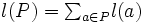 \textstyle l(P)={\sum}_{a\in P}l(a)\, 