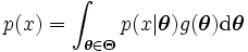 
p(x) = \int_{\boldsymbol{\theta} \in \boldsymbol{\Theta}} 
  p(x|\boldsymbol{\theta}) 
       g(\boldsymbol{\theta}) 
        {\rm d} \boldsymbol{\theta}
\, 