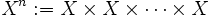  X^{n} := X \times X \times \cdots \times X \,