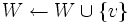 W\leftarrow W\cup\{v\}\, 