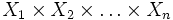 X_1 \times X_2\times \ldots \times X_n\, 