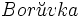 {Bor\breve{u}vka}\, 