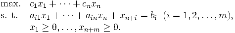 \begin{array}{ll}
\mbox{max.}        & c_1 x_1+\cdots+ c_nx_n   \\
\mbox{s. t.} & a_{i1} x_1 +\cdots+a_{in} x_n + x_{n+i} = b_i
             \; \; (i=1, 2, \ldots, m), \\
            & x_1 \geq 0,\ldots,x_{n+m}\geq 0.
\end{array}