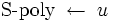 \mbox{S-poly} \; \leftarrow  \; u\, 