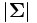 |\mathbf{\Sigma}| \,