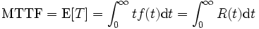 
 {\rm MTTF} =\mbox{E}[T] = \int_0^\infty tf(t) {\rm d}t = \int_0^\infty R(t) {\rm d}t
\,