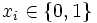 x_i \in \{0,1\}\, 