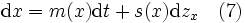 \mbox{d} x = m(x) \mbox{d} t + s(x) \mbox{d}z_x  \  \  \   (7)\,