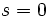 s=0\, 