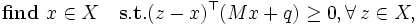
  \mathbf{find}\,\,x \in X \quad \mathbf{s.t.} ( z - x )^{\top} ( M x + q ) \geq 0, \forall \, z \in X,
\,