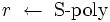 r  \;  \leftarrow  \;  \mbox{S-poly}\, \, 