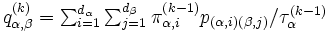 \textstyle q_{\alpha,\beta}^{(k)}=\sum_{i=1}^{d_\alpha} \sum_{j=1}^{d_\beta}\pi_{\alpha,i}^{(k-1)} p_{(\alpha,i)(\beta,j)} / \tau_\alpha^{(k-1)}\, 