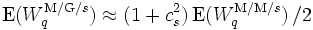 \mbox{E}(W_q^{{\rm M/G/}s})  \approx (1+c_s^2) \, \mbox{E}(W_q^{{\rm M/M/}s}) \, /2