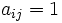 a_{ij}=1\, 