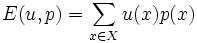 E(u,p)= \sum_{x\in X}u(x)p(x)\,